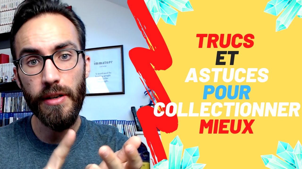 Trucs et astuces pour collectionner mieux !!